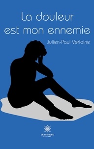 Julien-Paul Verlaine - La douleur est mon ennemie.