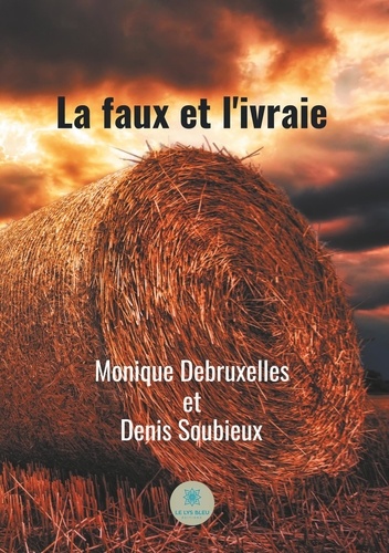 Monique Debruxelles et Denis Soubieux - La faux et l'ivraie.