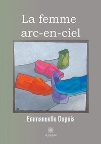 Emmanuelle Dupuis - La femme arc-en-ciel.