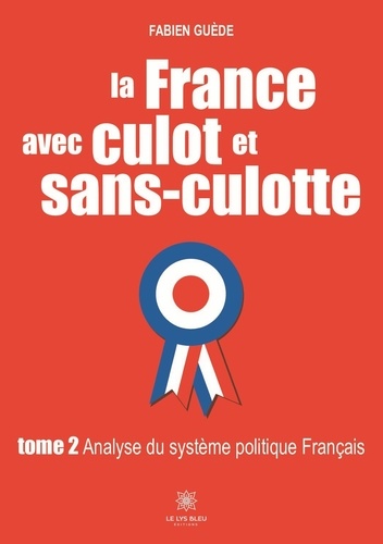 La France avec culot et sans-culotte. Tome 2, Analyse du système politique Français