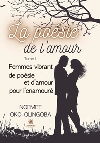 Noemet Oko-Olingoba - La poésie de l'amour Tome 2 : Femmes vibrant de poésie et d'amour pour l'enamouré.