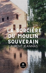 Laurent Jeannas - La sorcière du moulin souverain.