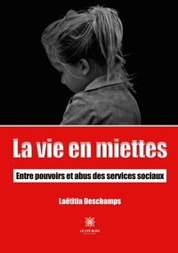 Laëtitia Deschamps - La vie en miettes - Entre pouvoirs et abus des services sociaux.