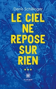 Denis Schillinger - Le ciel ne repose sur rien….