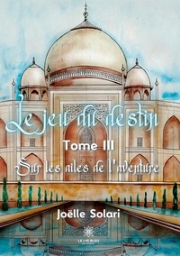Joëlle Solari - Le jeu du destin Tome 3 : Sur les ailes de l'aventure.
