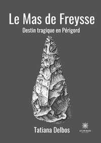 Tatiana Delbos - Le Mas de Freysse - Destin tragique en Périgord.