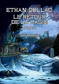 Sylvain Forestier - Le retour de la magie Tome 2 : Ethan Dullac.