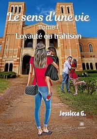 Jessica G. - Le sens d'une vie Tome 1 : Loyauté ou trahison.