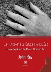 John Ray - Les enquêtes de Marc Deauville  : La femme écartelée.