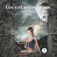 Kate Abilly - Les métamorphoses des coeurs purs.