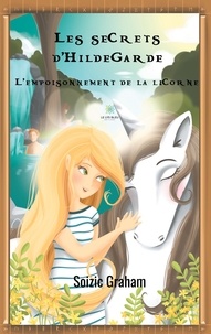 Soizic Graham - Les secrets d'Hildegarde  : L'empoisonnement de la licorne.