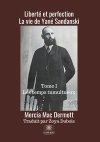 Mercia Mac Dermott - Liberté et perfection - La vie de Yané Sandanski - Tome 1, Les temps tumultueux.