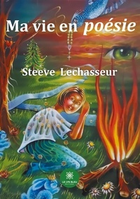 Steeve Lechasseur - Ma vie en poésie.