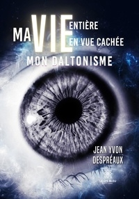 Jean Yvon Despréaux - Ma vie entière en vue cachée - Mon daltonisme.