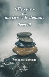 Annabelle Campillo - Mes vies ou ma force de demain Tome 3 : .
