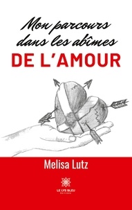 Melisa Lutz - Mon parcours dans les abîmes de l'amour.
