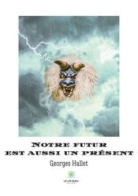 Georges Hallet - Notre Futur est aussi un présent.