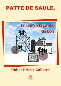 Didier Prieur-Golliard - Patte de saule, le curé à la jambe de bois.