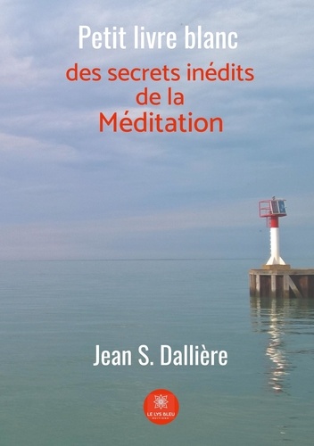 Jean S. Dalliere - Petit livre blanc des secrets inédits de la méditation.