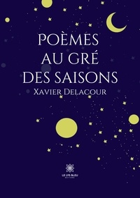 Xavier Delacour - Poèmes au gré des saisons.