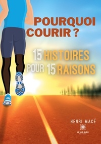 Henri Macé - Pourquoi courir ? - 15 histoires pour 15 raisons.
