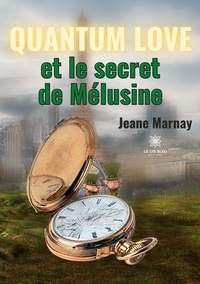 Jeane Marnay - Quantum Love et le secret de Mélusine.