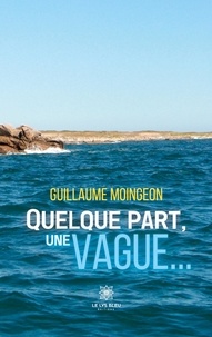 Guillaume Moingeon - Quelque part, une vague....