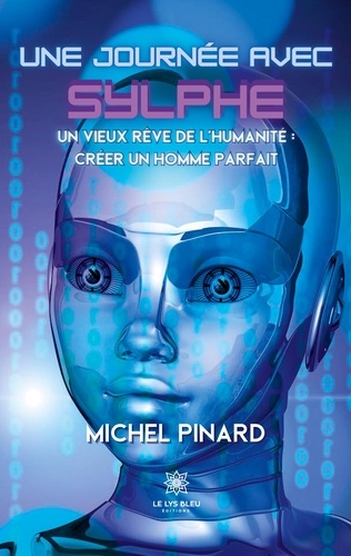 Michel Pinard - Une journée avec Sylphe - Un vieux rêve de l'humanité : créer un homme parfait.