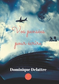 Dominique Delattre - Vos pensées pour écrire.