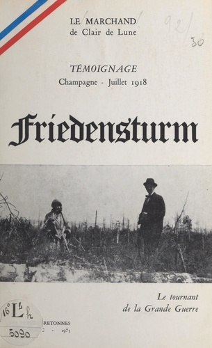 Friedensturm : le tournant de la Grande Guerre. Témoignage, Champagne, juillet 1918