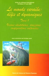 Christian Lerat - Le monde caraïbe défis et dynamiques - Tome 1, Visions identitaires, diasporas, configurations culturelles.