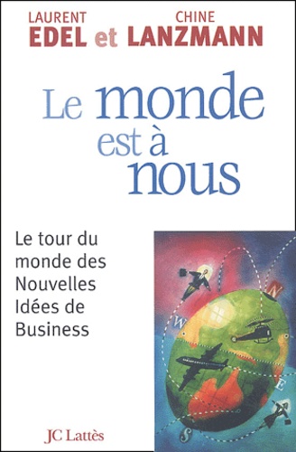 Chine Lanzmann et Laurent Edel - Le monde est à nous - Le tour du monde des nouvelles idées de business.