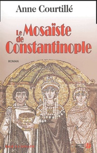 Anne Courtillé - Le Mosaïste de Constantinople.