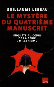 Guillaume Lebeau - Le mystère du quatrième manuscrit - Enquête au coeur de la série "Millénium".