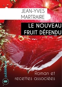Jean-Yves Martraire - Le nouveau fruit défendu - roman et recettes associées.
