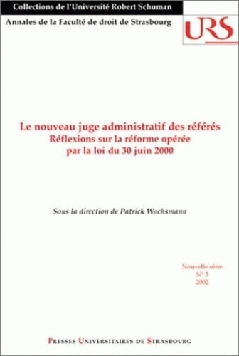 Patrick Wachsmann - Le Nouveau Juge Administratif Des Referes. Reflexions Sur La Reforme Operee Par La Loi Du 30 Juin 2000, Colloque Tenu A Strasbourg Le 6 Decembre 2000.