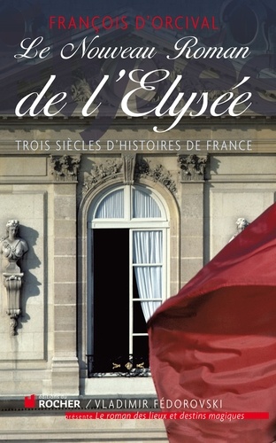 Le Nouveau Roman de l'Elysée. Trois siècles d'histoires de France
