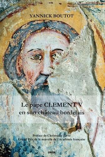 Le pape Clément V en son château bordelais - vie, oeuvre et postérité