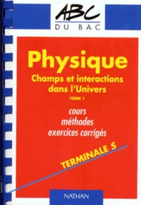 Physique Terminale S Champs Et Interactions Dans L'Univers. Tome 1, Cours, Methodes, Exercices Corroges