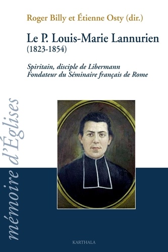 Roger Billy - Le Père Louis-Marie Lannurien (1823-1854) - Spiritain, disciple de Libermann Fondateur du Séminaire français de Rome.