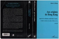 AUX ORIGINES DE HONG KONG. Aspects de la civilisation commerciale à Canton : le fond de commerce de Jardine, Matheson & Co. 1827-1839