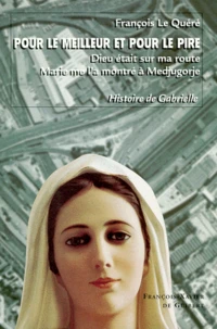 Pour Le Meilleur Et Pour Le Pire. Dieu Etait Sur Ma Route, Marie Me L'A Montre A Medjugorje, Histoire De Gabrielle