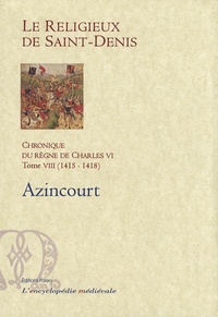  Le Religieux de Saint-Denis - Chronique du règne de Charles VI (1380-1422) - Tome 8, 1415-1418, Azincourt.