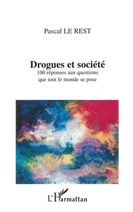 Drogues Et Societe. 100 Reponses Aux Questions Que Tout Le Monde Se Pose