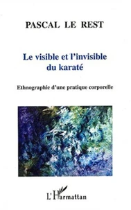 Le visible et l'invisible du karaté. Ethnographie d'une pratique corporelle