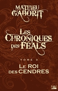 Le Roi des Cendres - Les Chroniques des Féals, T3.