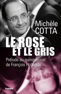 Michèle Cotta - Le rose et le gris - Prélude au quinquénat de François Hollande.