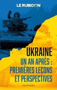  Le Rubicon - Ukraine - Un an après : premières leçons et perspectives.