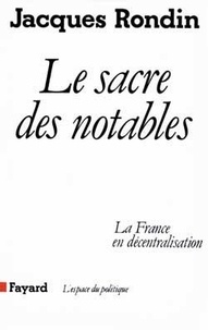 Jacques Rondin - Le Sacre des notables - La France en décentralisation.