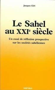 Jacques Giri - Le Sahel au XXIe siècle - un essai de réflexion prospective sur les sociétés sahéliennes.